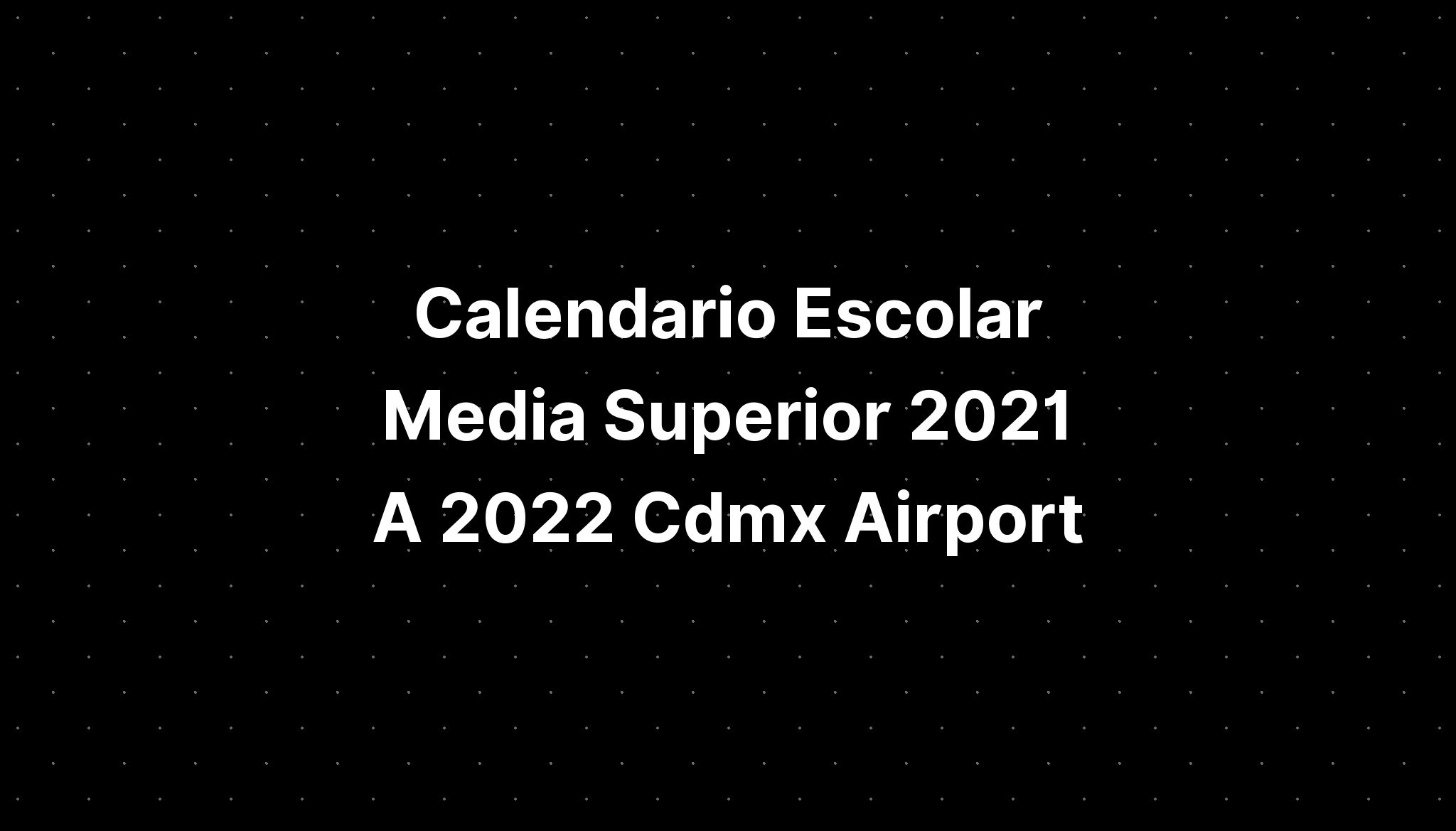 Calendario Escolar Media Superior A Cdmx Airport Map Imagesee Hot Sex